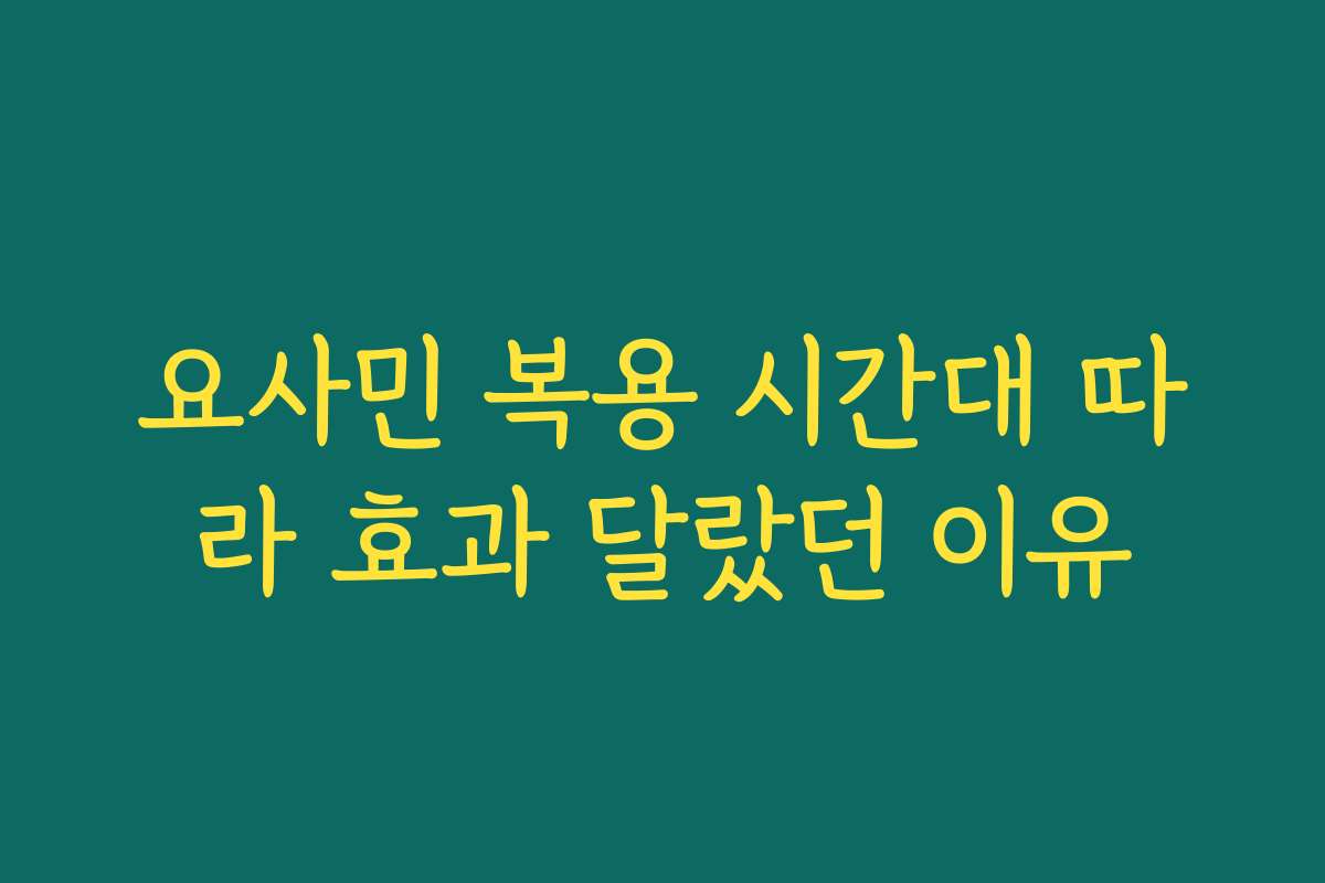 요사민 복용 시간대 따라 효과 달랐던 이유