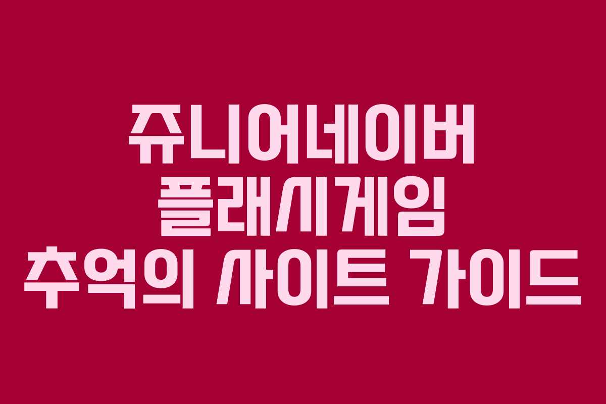 쥬니어네이버 플래시게임 추억의 사이트 가이드