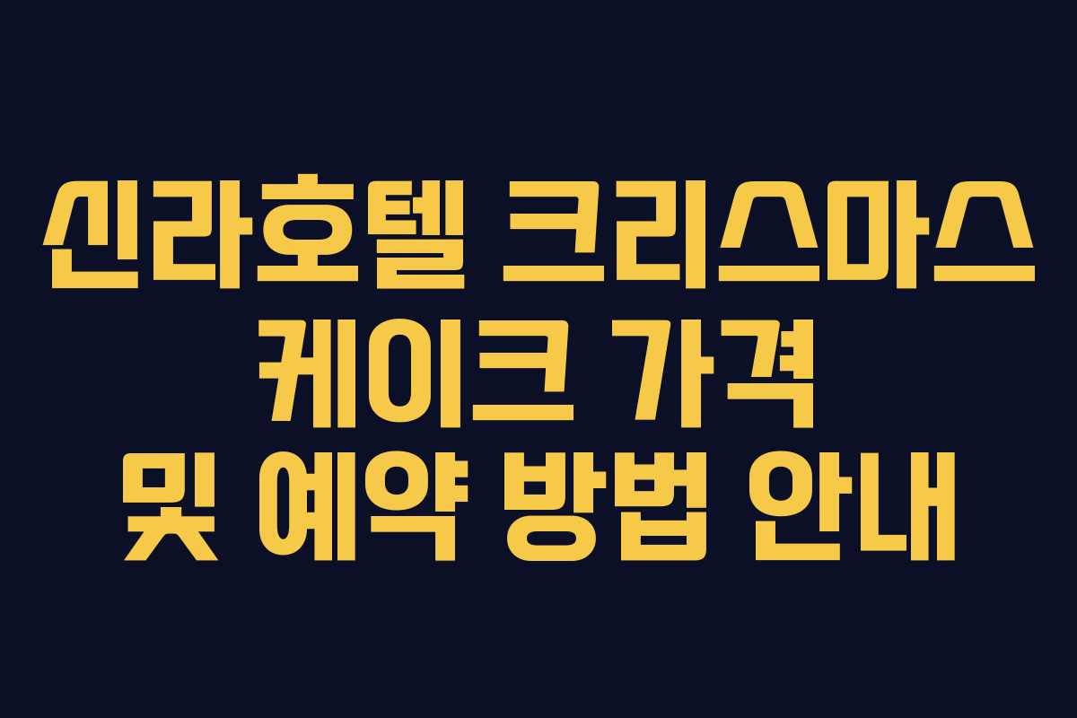 신라호텔 크리스마스 케이크 가격 및 예약 방법 안내