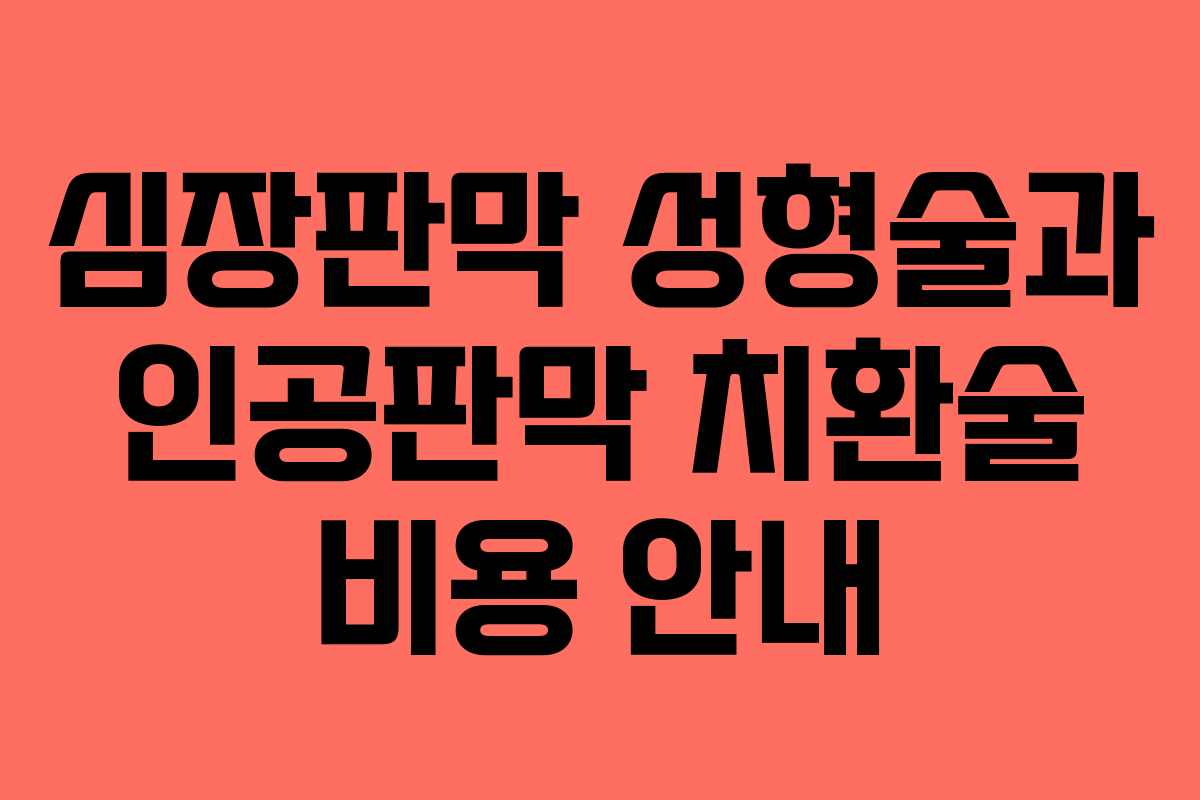 심장판막 성형술과 인공판막 치환술 비용 안내