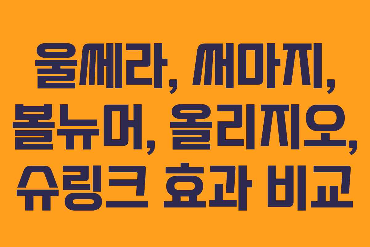 울쎄라, 써마지, 볼뉴머, 올리지오, 슈링크 효과 비교