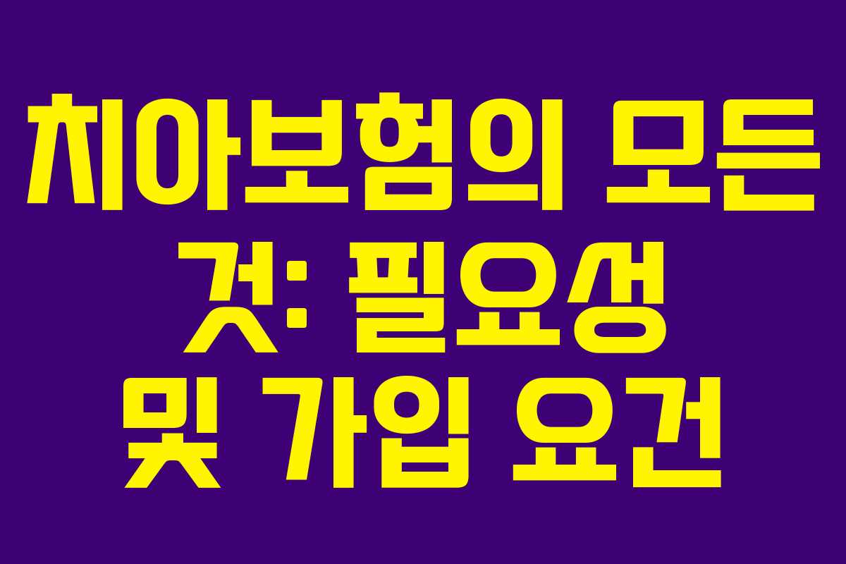 치아보험의 모든 것: 필요성 및 가입 요건