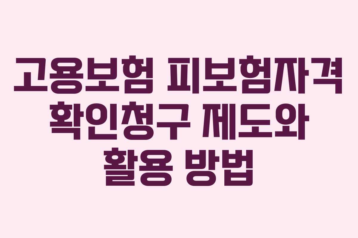 고용보험 피보험자격 확인청구 제도와 활용 방법