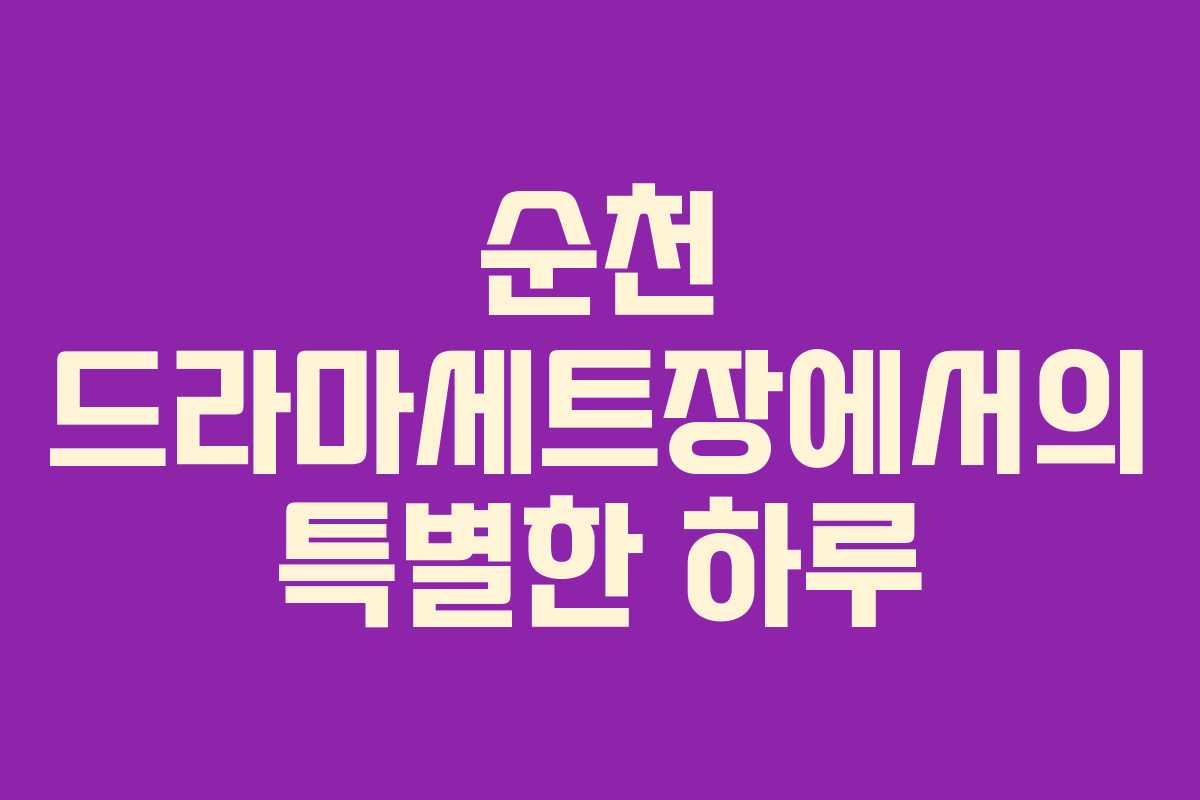 순천 드라마세트장에서의 특별한 하루