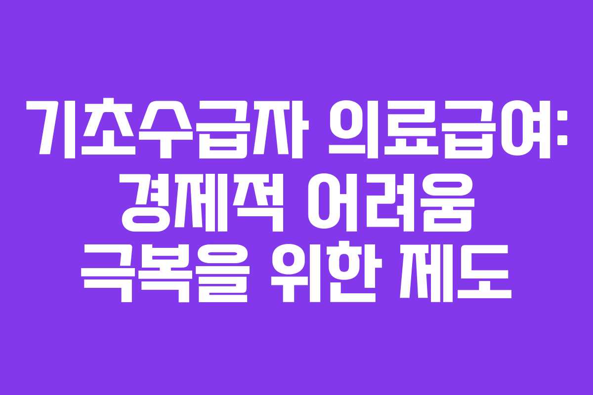 기초수급자 의료급여: 경제적 어려움 극복을 위한 제도