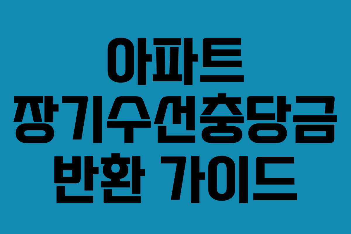 아파트 장기수선충당금 반환 가이드