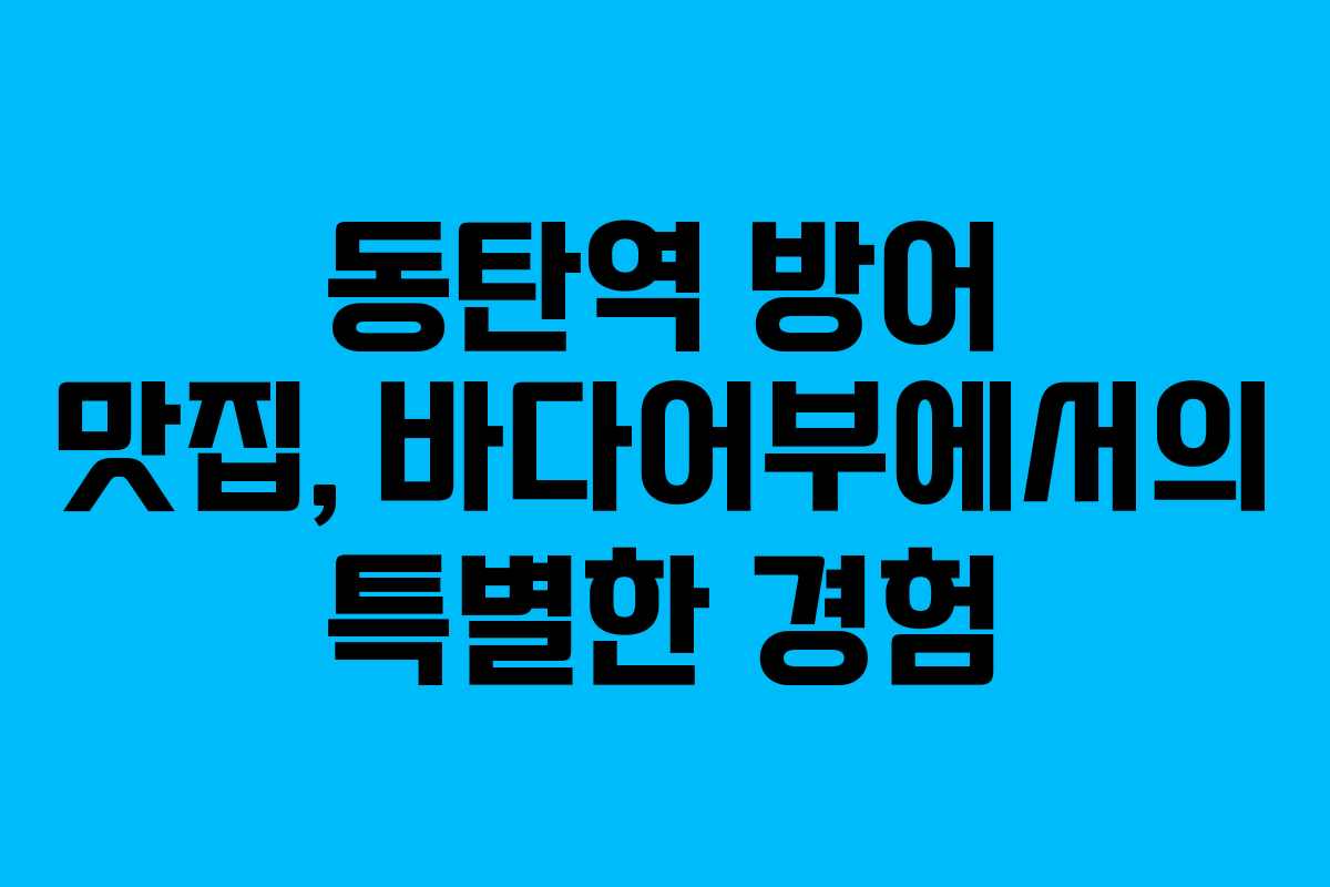 동탄역 방어 맛집, 바다어부에서의 특별한 경험