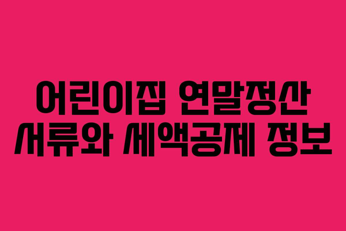 어린이집 연말정산 서류와 세액공제 정보