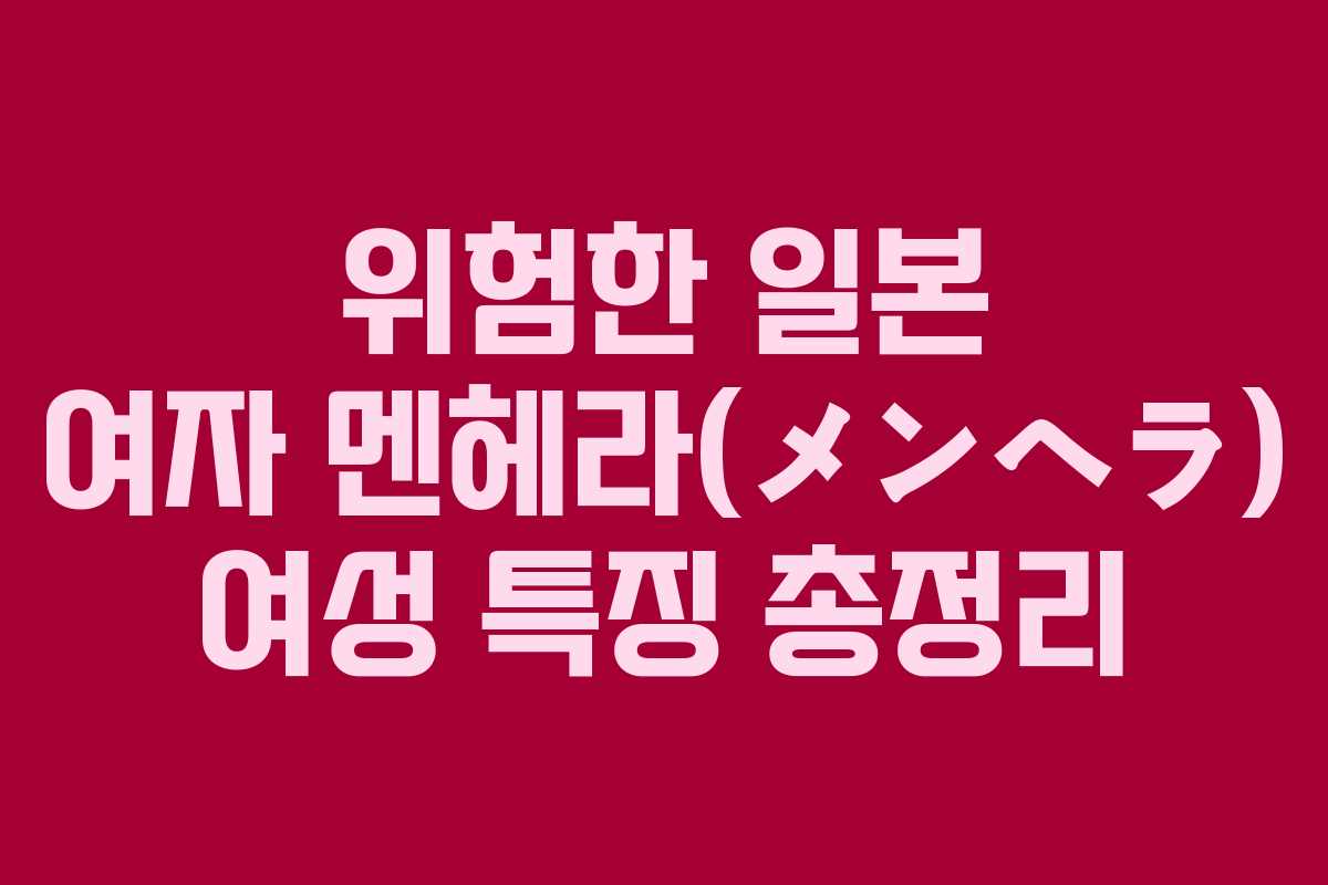 위험한 일본 여자 멘헤라(メンヘラ) 여성 특징 총정리