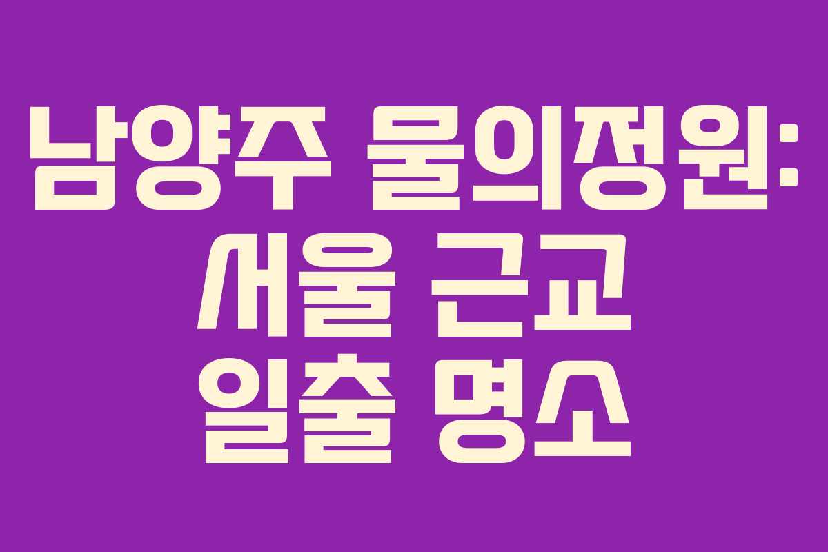 남양주 물의정원: 서울 근교 일출 명소