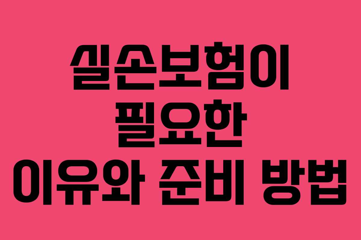 실손보험이 필요한 이유와 준비 방법