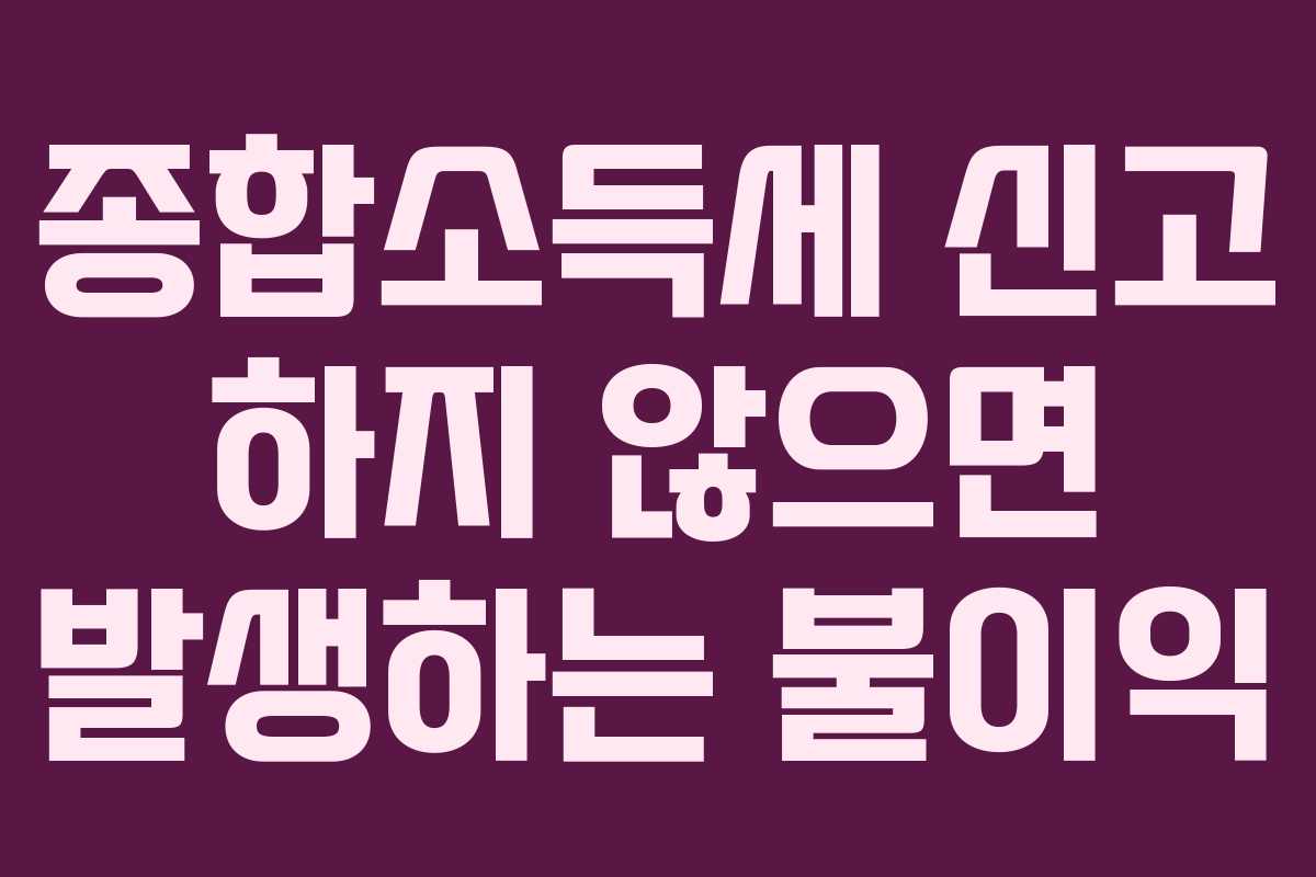 종합소득세 신고 하지 않으면 발생하는 불이익