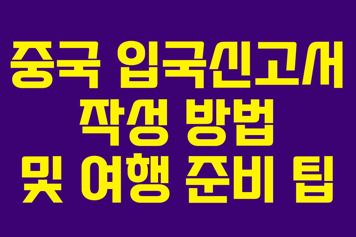 중국 입국신고서 작성 방법 및 여행 준비 팁