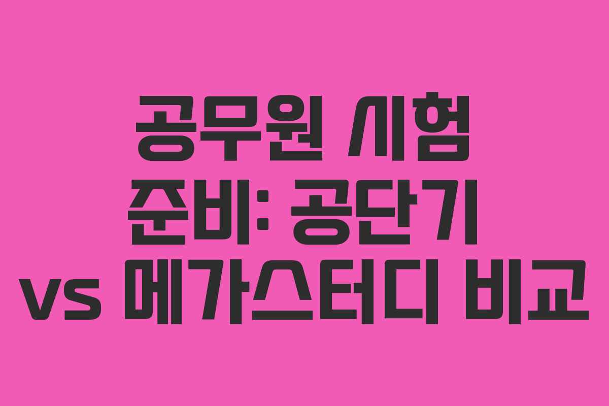 공무원 시험 준비: 공단기 vs 메가스터디 비교