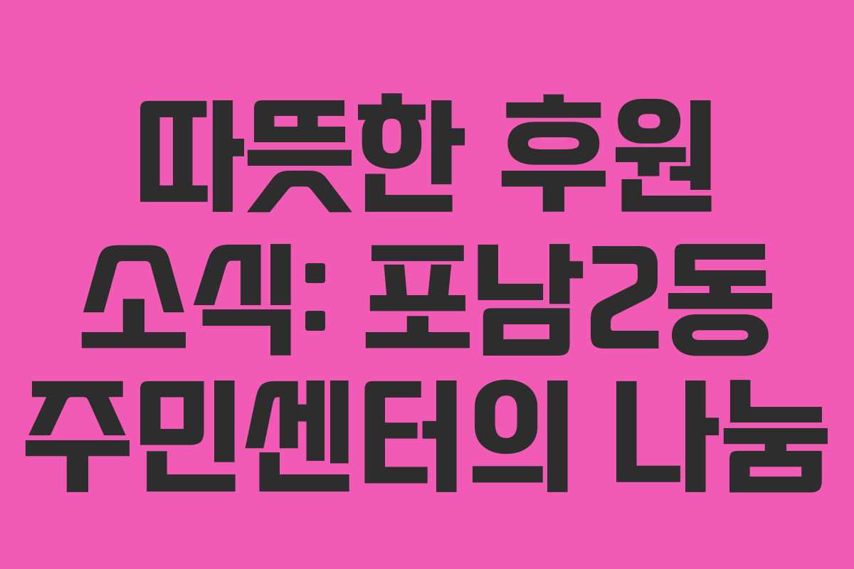 따뜻한 후원 소식: 포남2동 주민센터의 나눔
