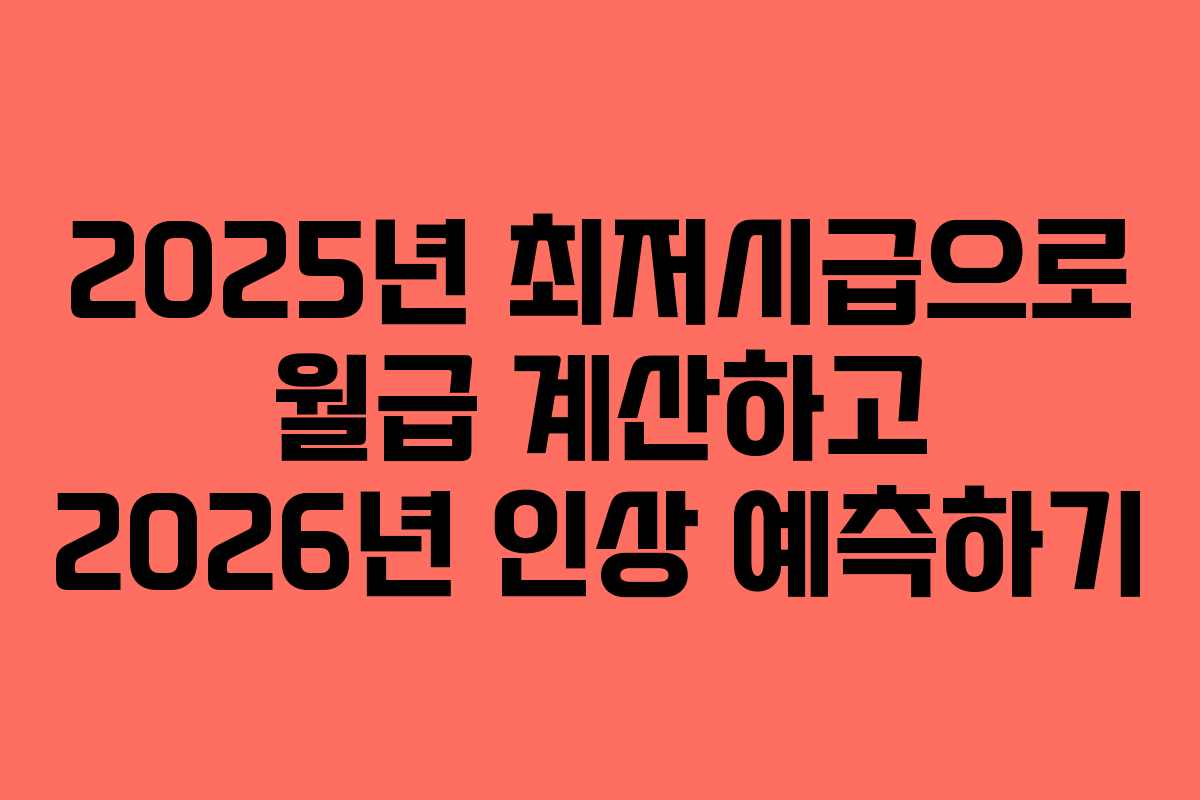2025년 최저시급으로 월급 계산하고 2026년 인상 예측하기