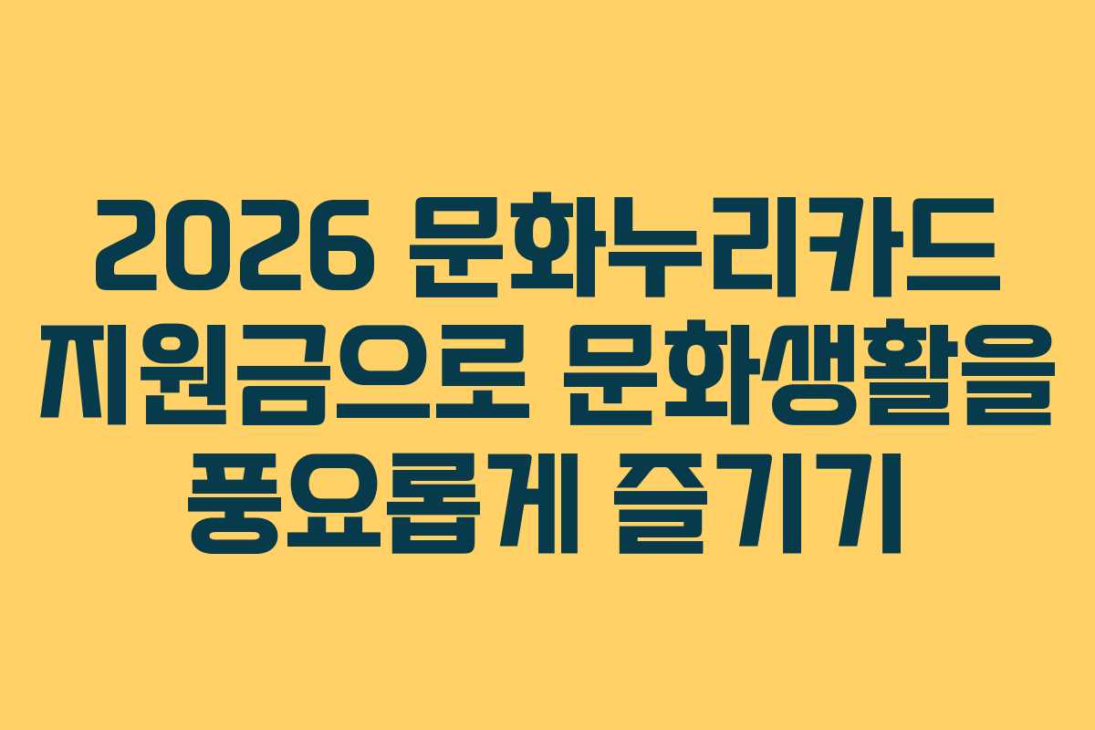 2026 문화누리카드 지원금으로 문화생활을 풍요롭게 즐기기