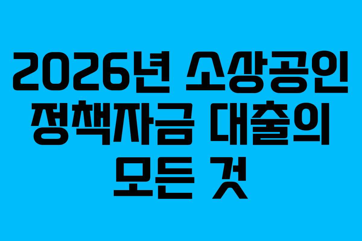 2026년 소상공인 정책자금 대출의 모든 것