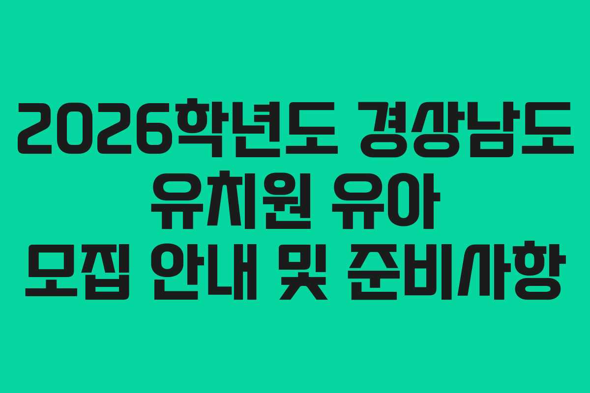 2026학년도 경상남도 유치원 유아 모집 안내 및 준비사항