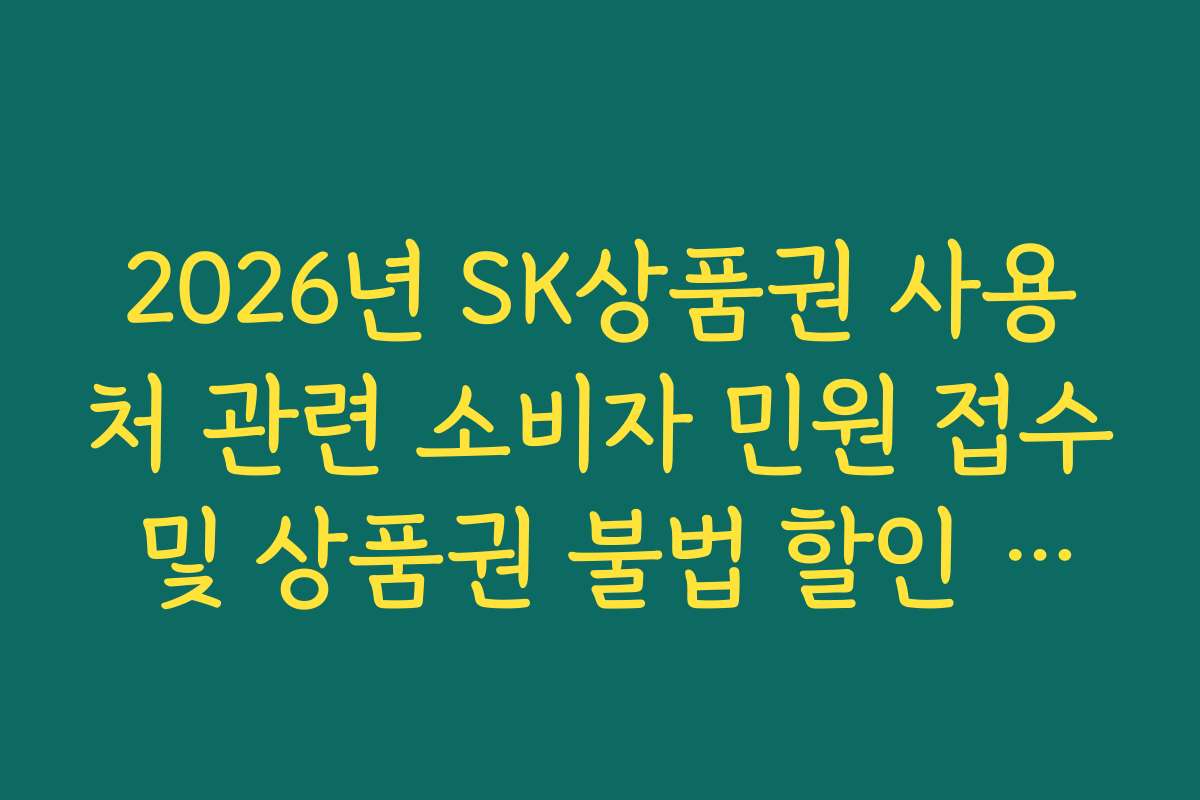 2026년 SK상품권 사용처 관련 소비자 민원 접수 및 상품권 불법 할인 신고법