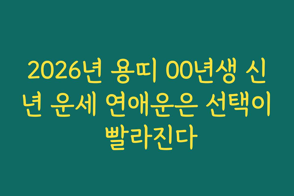 2026년 용띠 00년생 신년 운세 연애운은 선택이 빨라진다