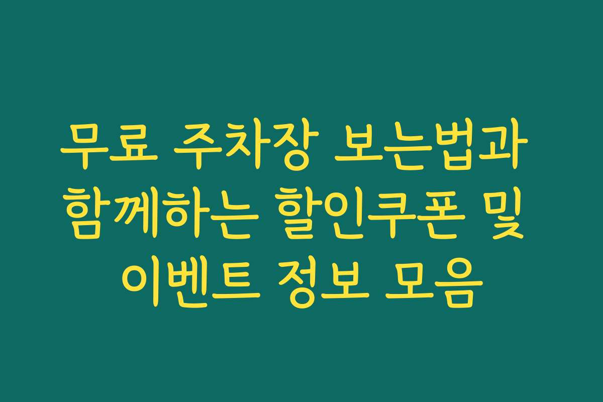 무료 주차장 보는법과 함께하는 할인쿠폰 및 이벤트 정보 모음