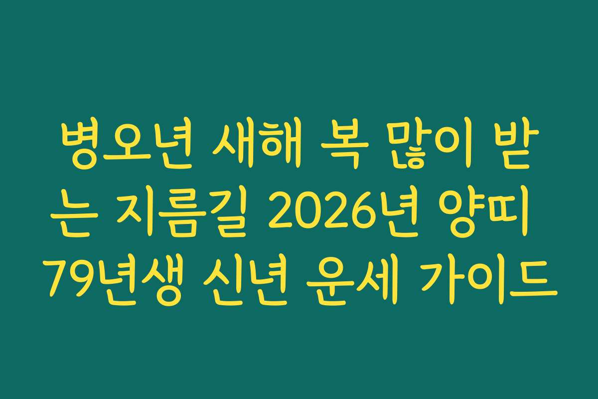 병오년 새해 복 많이 받는 지름길 2026년 양띠 79년생 신년 운세 가이드