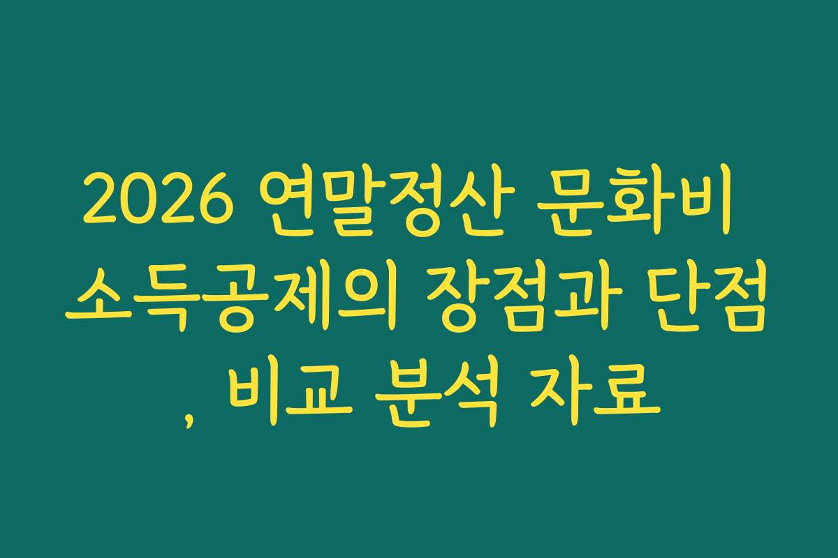 2026 연말정산 문화비 소득공제의 장점과 단점, 비교 분석 자료