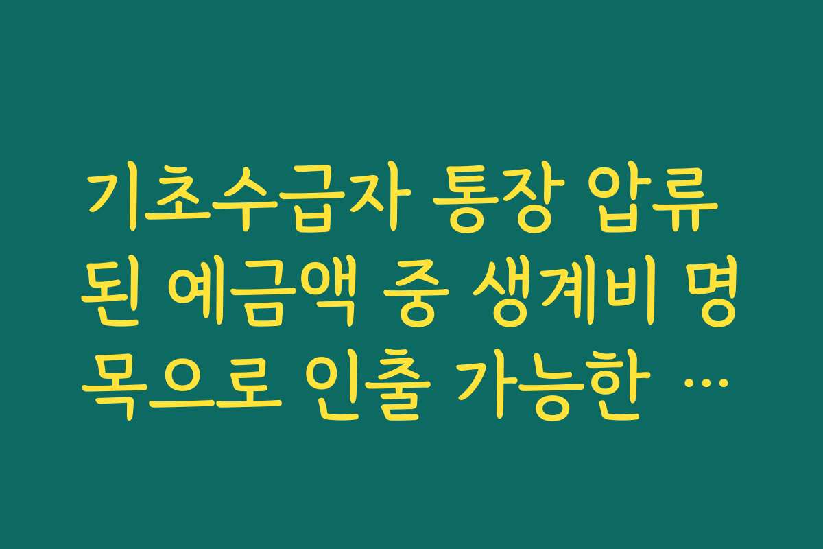 기초수급자 통장 압류 된 예금액 중 생계비 명목으로 인출 가능한 금액