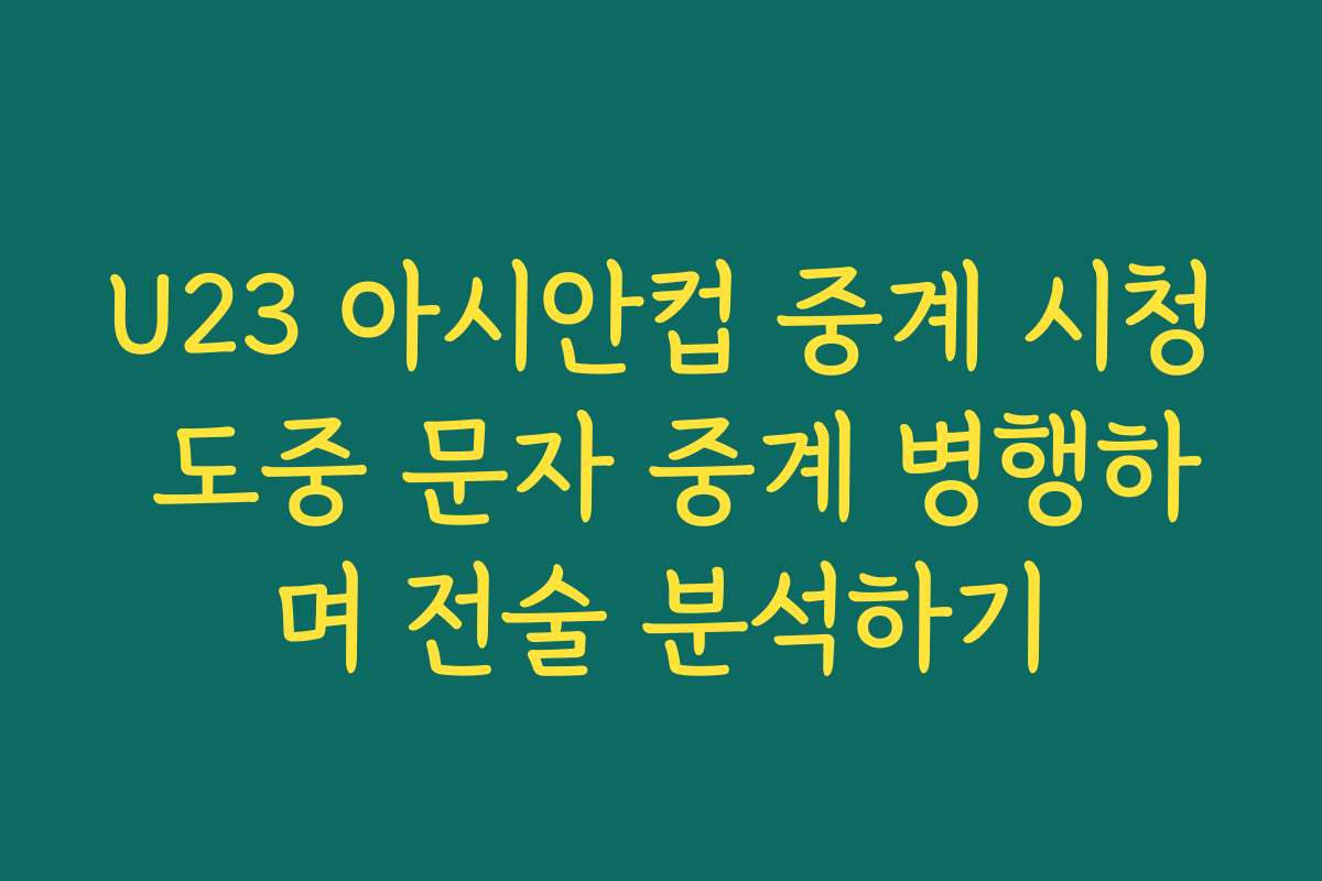 U23 아시안컵 중계 시청 도중 문자 중계 병행하며 전술 분석하기