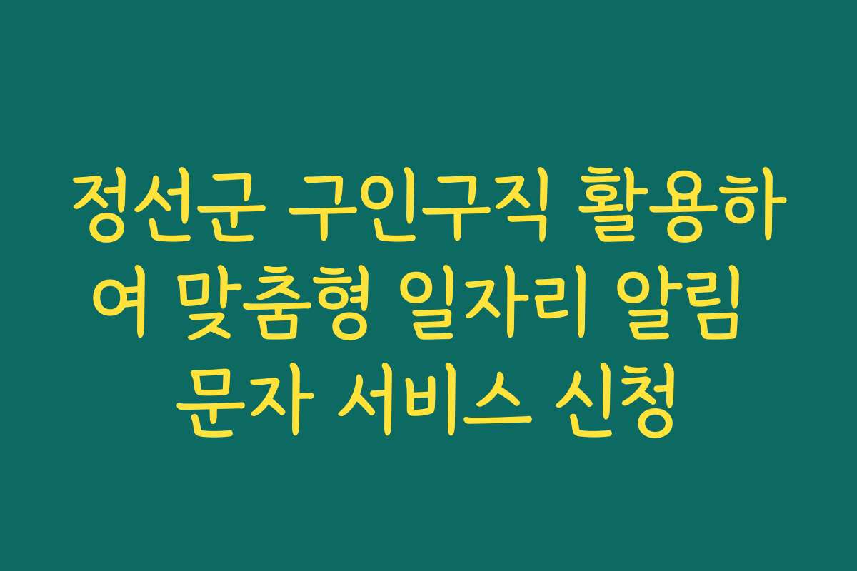 정선군 구인구직 활용하여 맞춤형 일자리 알림 문자 서비스 신청