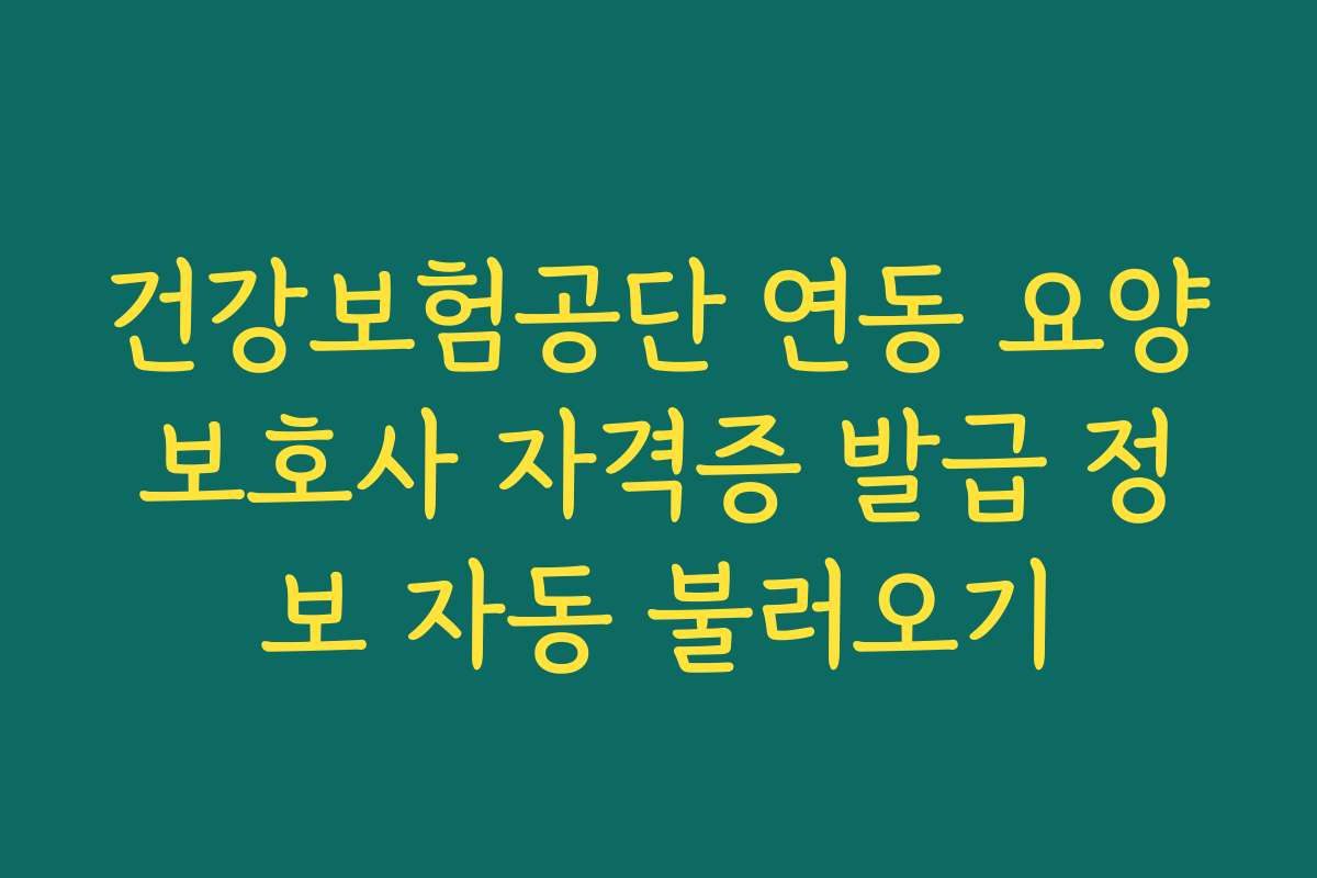 건강보험공단 연동 요양보호사 자격증 발급 정보 자동 불러오기