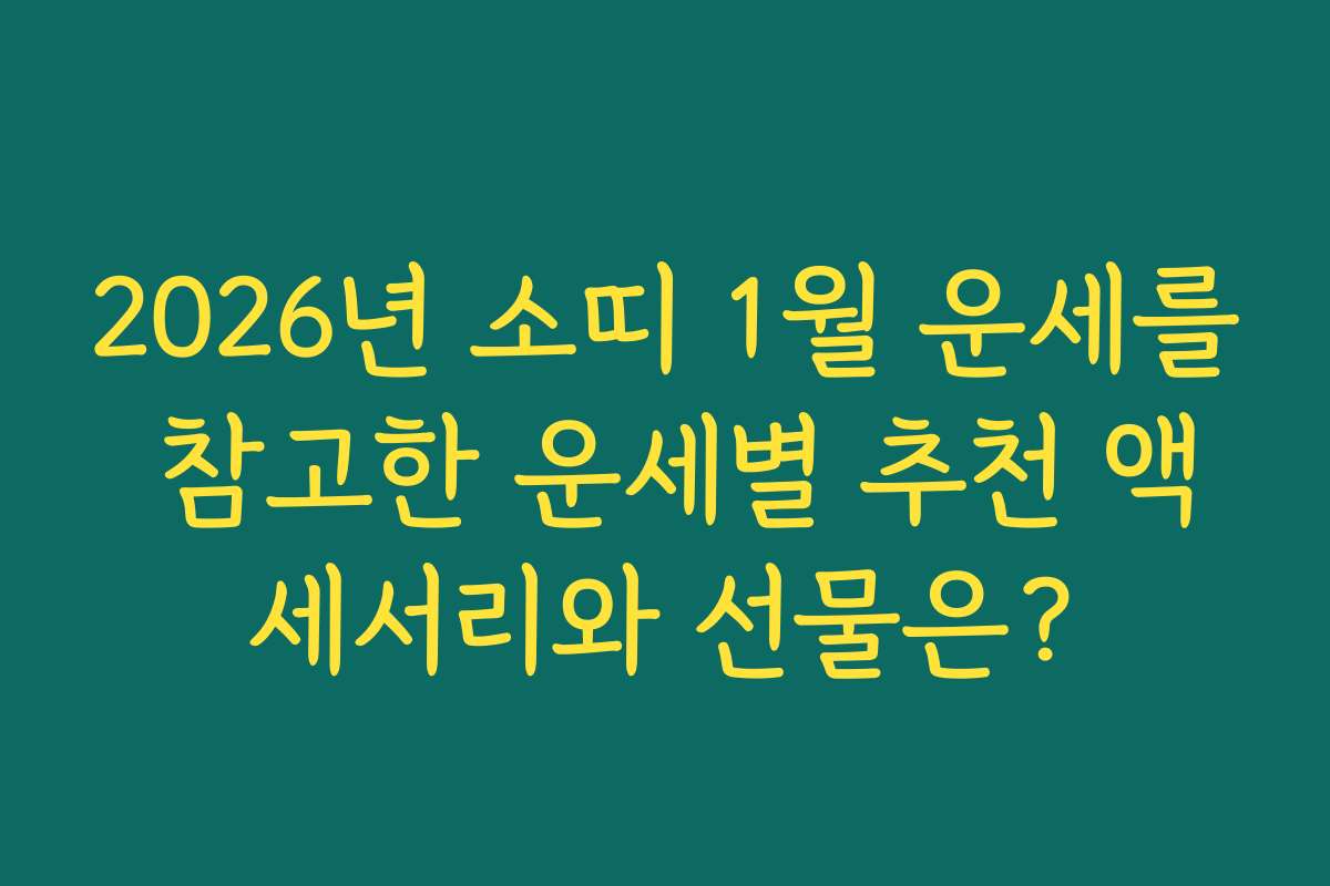 2026년 소띠 1월 운세를 참고한 운세별 추천 액세서리와 선물은?