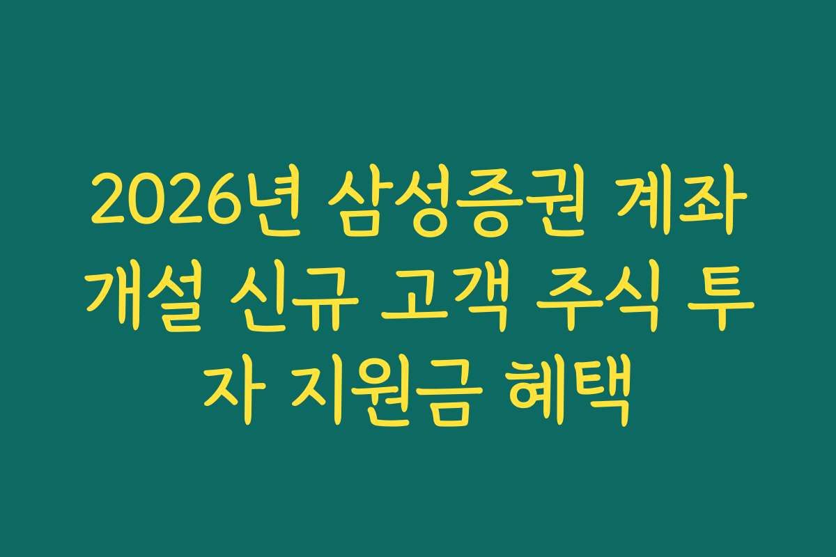 2026년 삼성증권 계좌개설 신규 고객 주식 투자 지원금 혜택