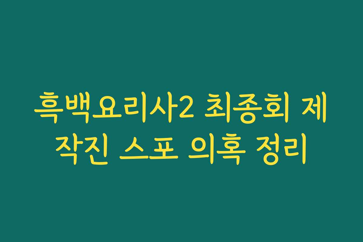 흑백요리사2 최종회 제작진 스포 의혹 정리