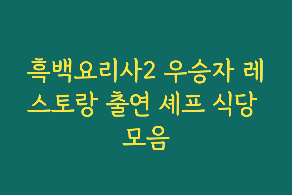 흑백요리사2 우승자 레스토랑 출연 셰프 식당 모음