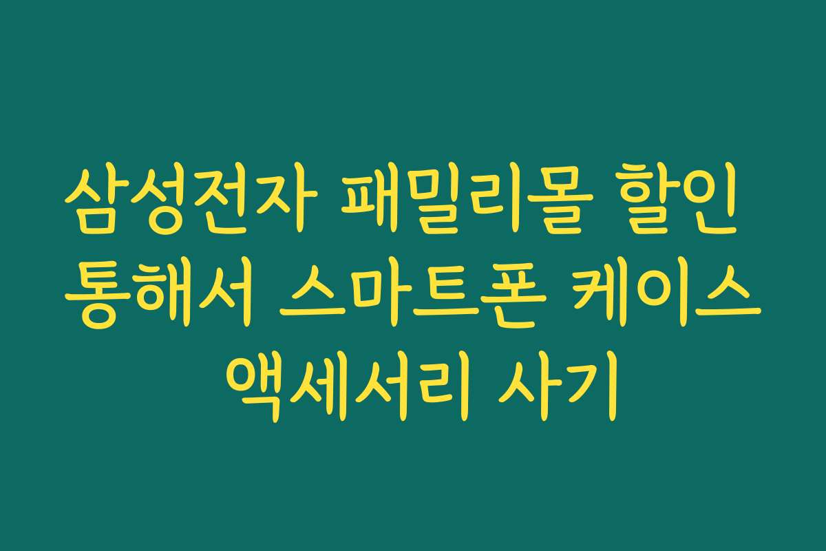 삼성전자 패밀리몰 할인 통해서 스마트폰 케이스 액세서리 사기