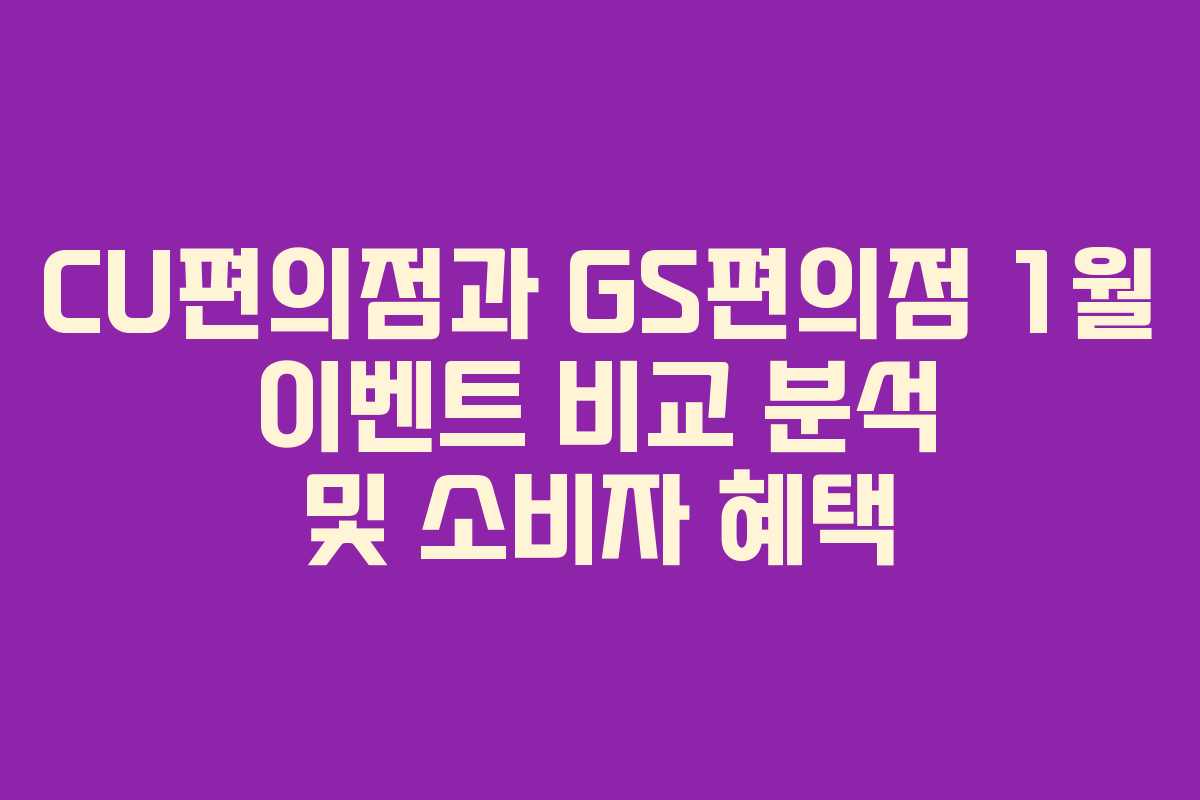 CU편의점과 GS편의점 1월 이벤트 비교 분석 및 소비자 혜택
