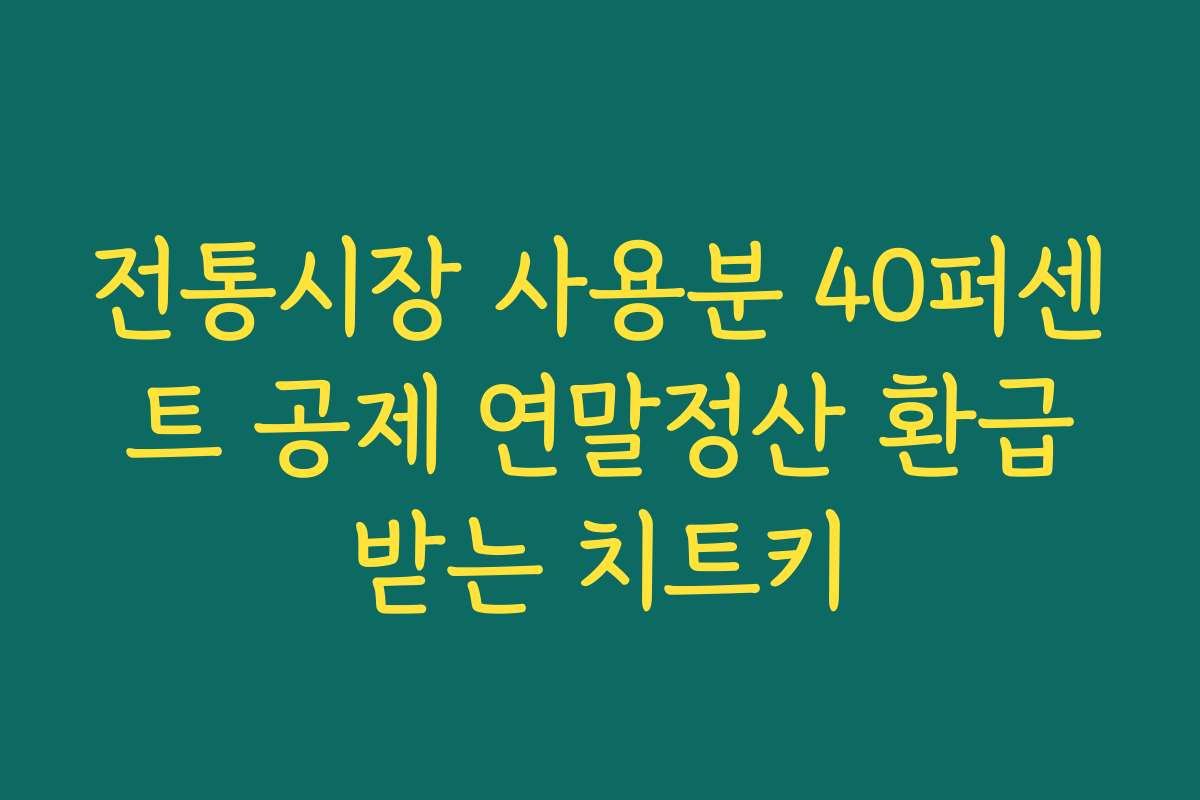 전통시장 사용분 40퍼센트 공제 연말정산 환급받는 치트키