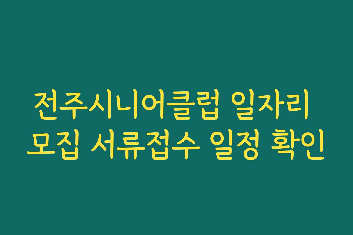 전주시니어클럽 일자리 모집 서류접수 일정 확인