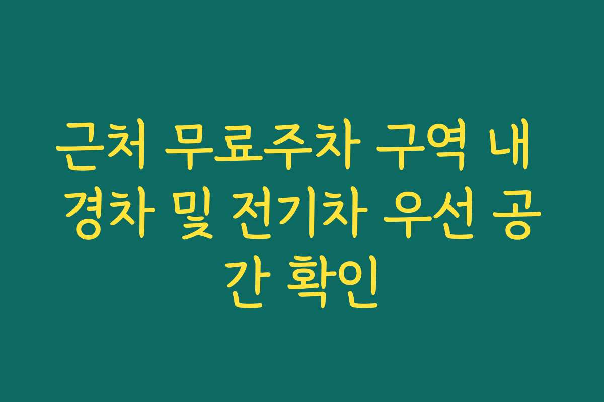 근처 무료주차 구역 내 경차 및 전기차 우선 공간 확인