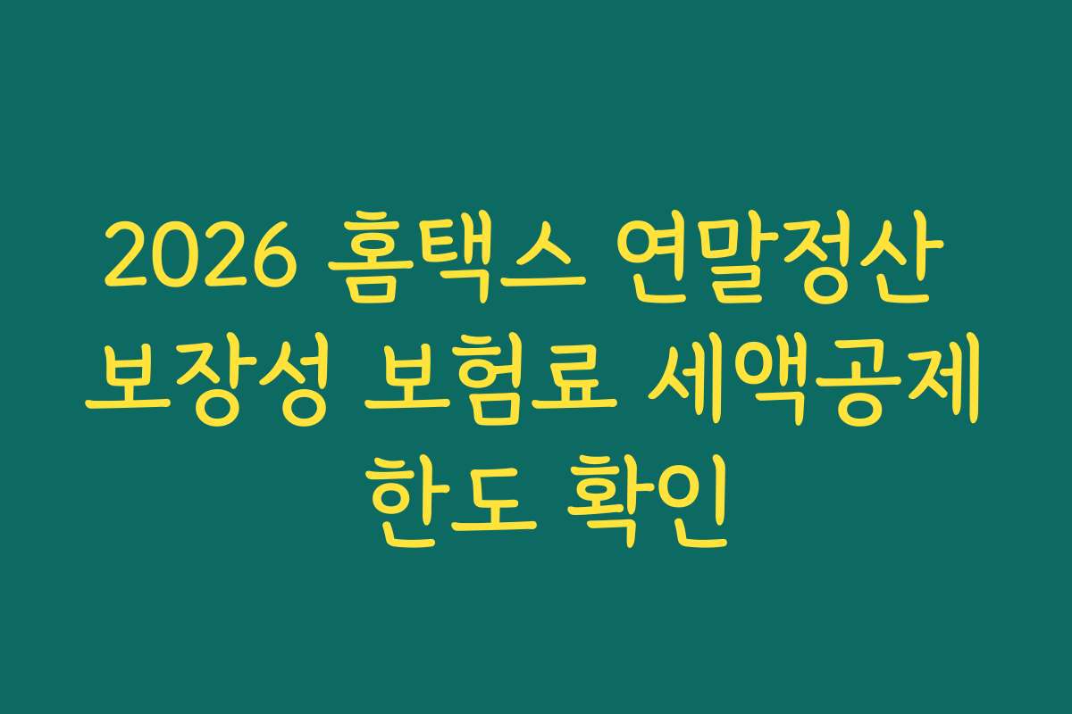 2026 홈택스 연말정산 보장성 보험료 세액공제 한도 확인