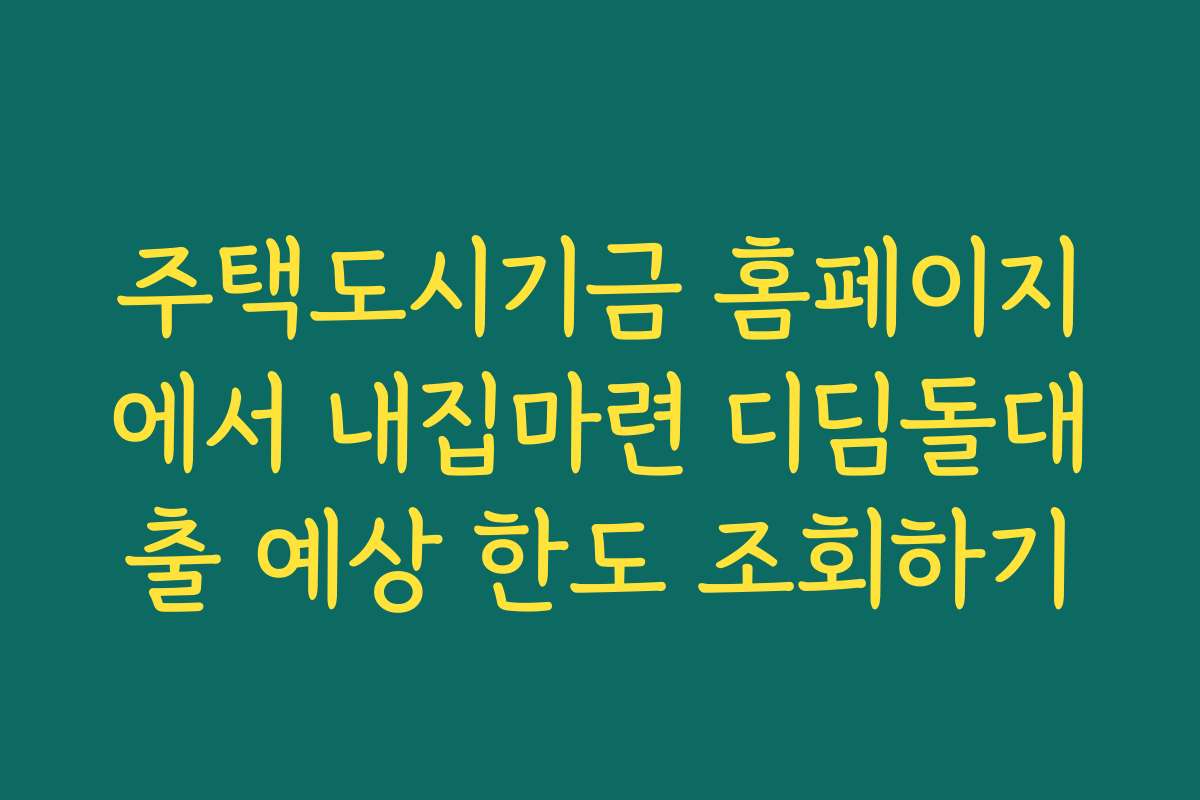 주택도시기금 홈페이지에서 내집마련 디딤돌대출 예상 한도 조회하기