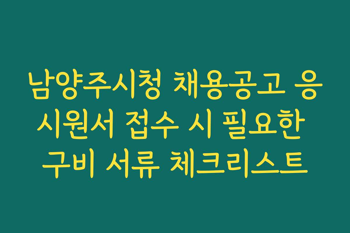 남양주시청 채용공고 응시원서 접수 시 필요한 구비 서류 체크리스트