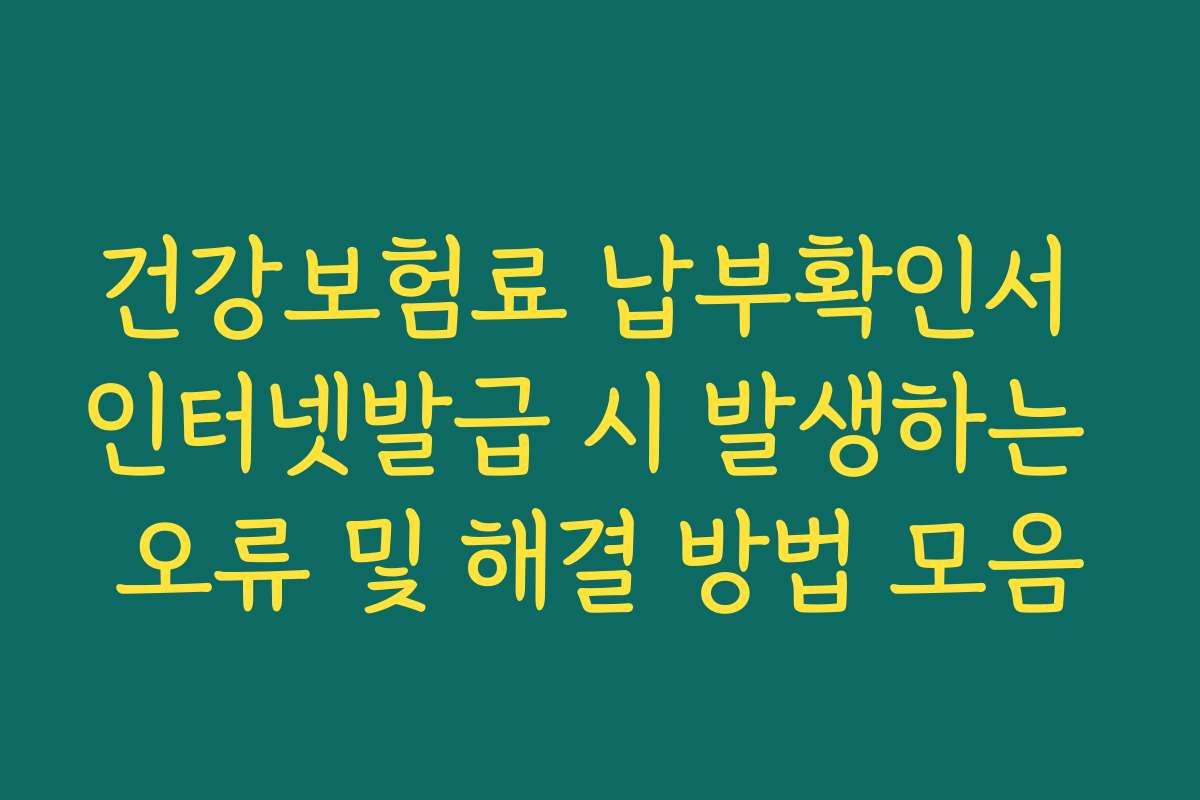 건강보험료 납부확인서 인터넷발급 시 발생하는 오류 및 해결 방법 모음