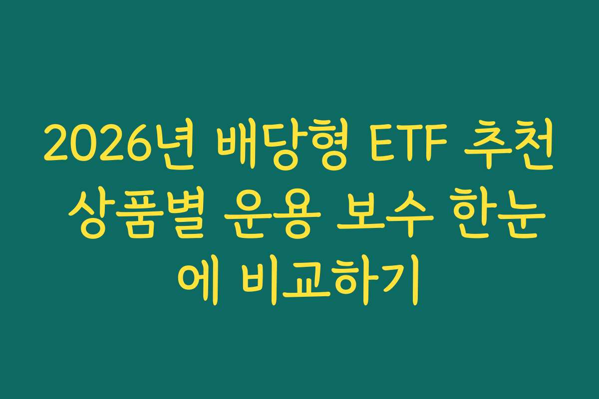2026년 배당형 ETF 추천 상품별 운용 보수 한눈에 비교하기