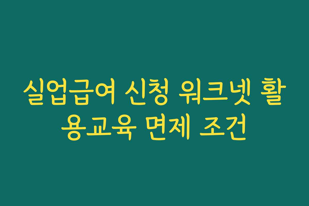 실업급여 신청 워크넷 활용교육 면제 조건