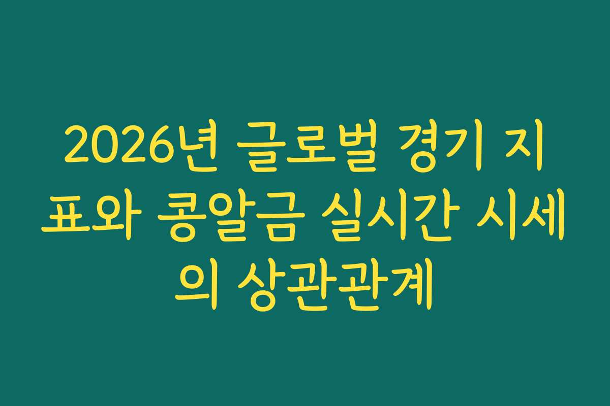 2026년 글로벌 경기 지표와 콩알금 실시간 시세의 상관관계