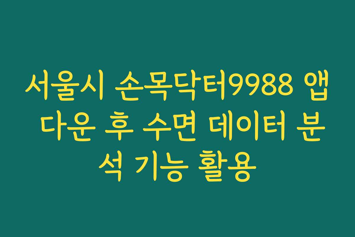서울시 손목닥터9988 앱 다운 후 수면 데이터 분석 기능 활용