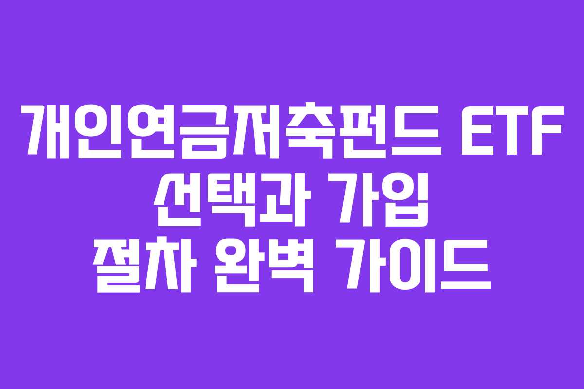 개인연금저축펀드 ETF 선택과 가입 절차 완벽 가이드